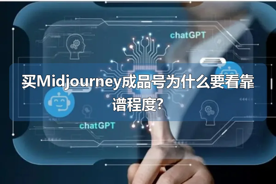 买Midjourney成品号为什么要看靠谱程度?